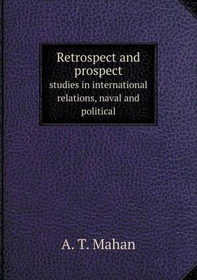 Book cover for Retrospect and prospect studies in international relations, naval and political