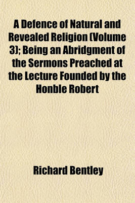Book cover for A Defence of Natural and Revealed Religion (Volume 3); Being an Abridgment of the Sermons Preached at the Lecture Founded by the Honble Robert