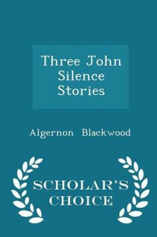 Cover of Three John Silence Stories - Scholar's Choice Edition