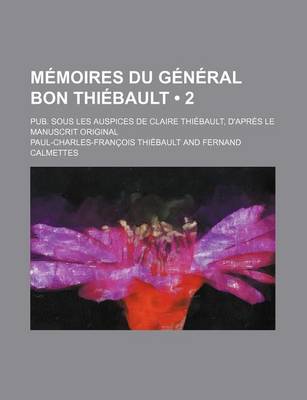 Book cover for Memoires Du General Bon Thiebault (2); Pub. Sous Les Auspices de Claire Thiebault, D'Apres Le Manuscrit Original