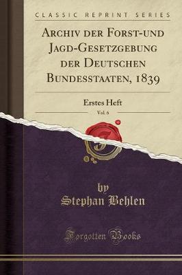 Book cover for Archiv Der Forst-Und Jagd-Gesetzgebung Der Deutschen Bundesstaaten, 1839, Vol. 6