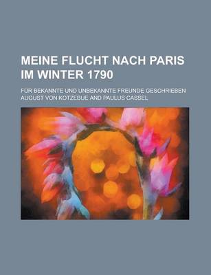 Book cover for Meine Flucht Nach Paris Im Winter 1790; Fur Bekannte Und Unbekannte Freunde Geschrieben