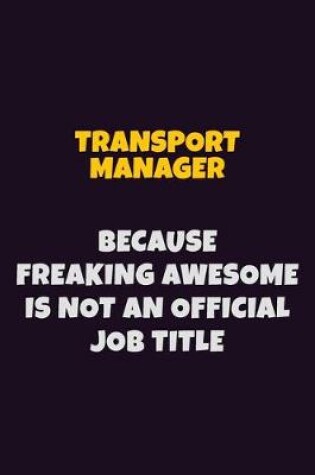 Cover of Transport Manager, Because Freaking Awesome Is Not An Official Job Title