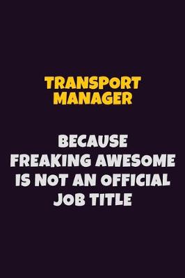 Book cover for Transport Manager, Because Freaking Awesome Is Not An Official Job Title