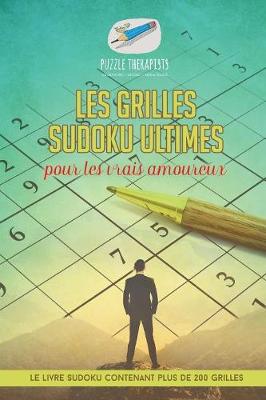 Book cover for Les grilles Sudoku ultimes pour les vrais amoureux Le livre Sudoku contenant plus de 200 grilles