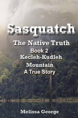 Book cover for Sasquatch, the Native Truth. Book 2. Kecleh-Kudleh Mountain. a True Story.