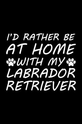 Book cover for I'd rather be at home with my Labrador Retriever