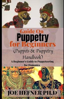 Book cover for Guide On Puppetry for Beginners (Puppets & Puppetry Handbook)