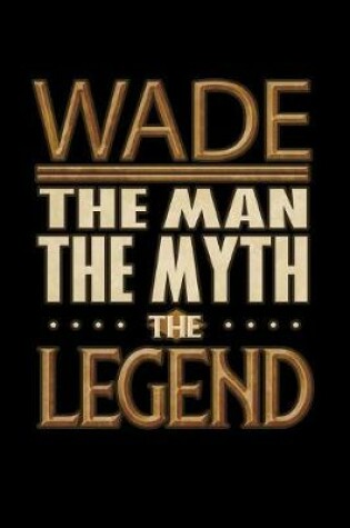 Cover of Wade The Man The Myth The Legend