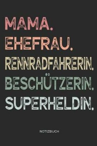 Cover of Mama. Ehefrau. Rennradfahrerin. Beschützerin. Superheldin. - Notizbuch