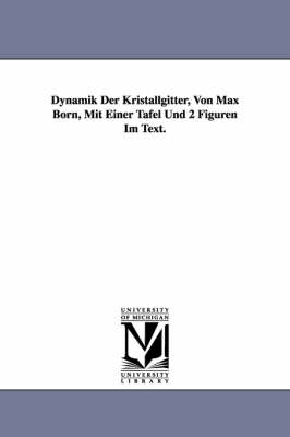 Book cover for Dynamik Der Kristallgitter, Von Max Born, Mit Einer Tafel Und 2 Figuren Im Text.