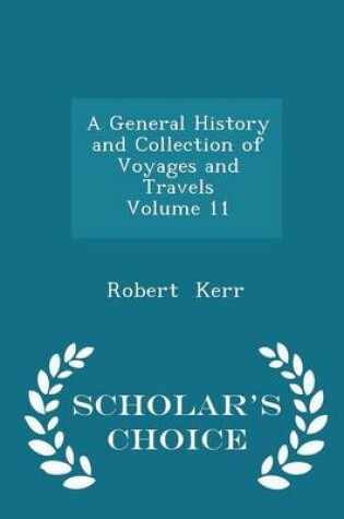 Cover of A General History and Collection of Voyages and Travels Volume 11 - Scholar's Choice Edition