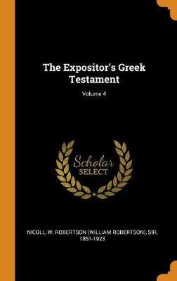 Book cover for The Expositor's Greek Testament; Volume 4