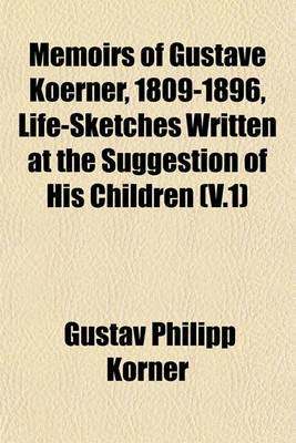 Book cover for Memoirs of Gustave Koerner, 1809-1896, Life-Sketches Written at the Suggestion of His Children (V.1)