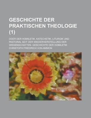 Book cover for Geschichte Der Praktischen Theologie; Oder Der Homiletik, Katechetik, Liturgik Und Pastoral Seit Der Wiederherstellung Der Wissenschaften. Geschichte