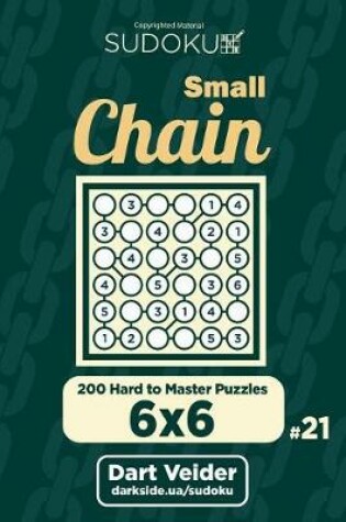 Cover of Small Chain Sudoku - 200 Hard to Master Puzzles 6x6 (Volume 21)