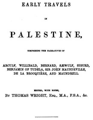 Book cover for Early Travels in Palestine, Comprising the Narratives of Arculf, Willibald, Bernard, Sawulf, Sigurd, Benjamin of Tudela, Sir John Maundeville, De La Brocquiere, and Maundrell.