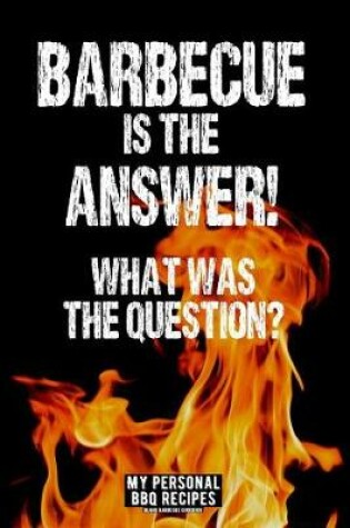 Cover of Barbecue Is the Answer! What Was the Question?