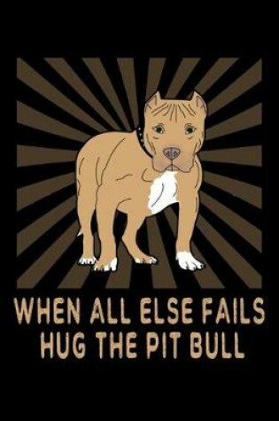 Cover of When All Else Fails Hug The Pit Bull