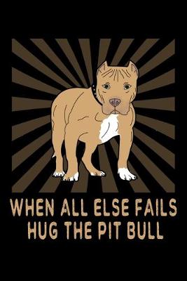 Book cover for When All Else Fails Hug The Pit Bull