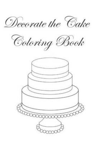 Cover of Decorate The Cake Coloring Book
