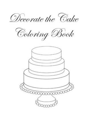 Book cover for Decorate The Cake Coloring Book