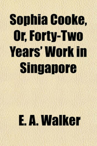 Cover of Sophia Cooke, Or, Forty-Two Years' Work in Singapore