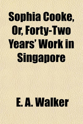 Book cover for Sophia Cooke, Or, Forty-Two Years' Work in Singapore