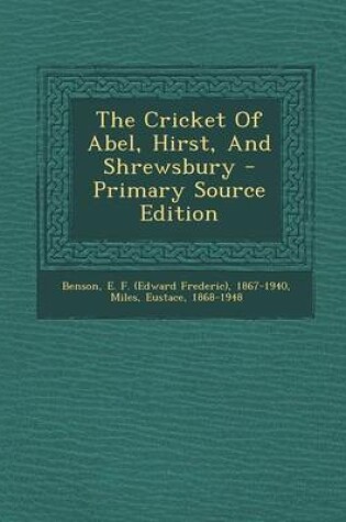 Cover of The Cricket of Abel, Hirst, and Shrewsbury - Primary Source Edition