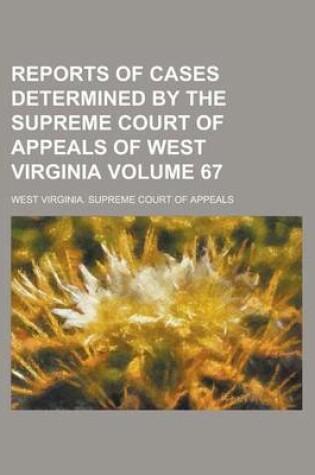 Cover of Reports of Cases Determined by the Supreme Court of Appeals of West Virginia Volume 67