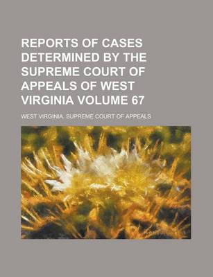 Book cover for Reports of Cases Determined by the Supreme Court of Appeals of West Virginia Volume 67