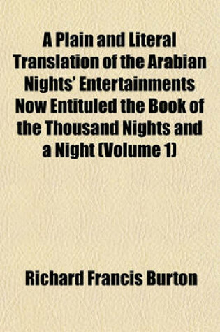 Cover of A Plain and Literal Translation of the Arabian Nights' Entertainments Now Entituled the Book of the Thousand Nights and a Night (Volume 1)