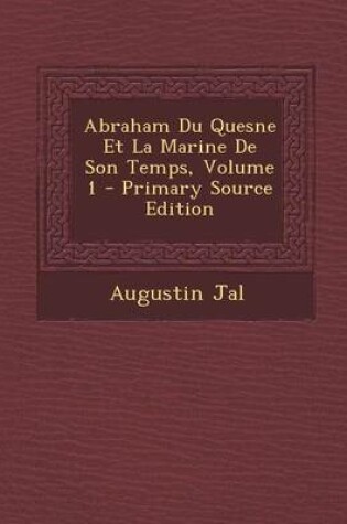 Cover of Abraham Du Quesne Et La Marine de Son Temps, Volume 1 - Primary Source Edition