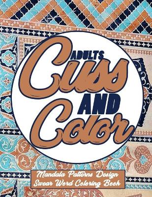 Book cover for Adults Cuss and Color Mandala Patterns Design Swear Word Coloring Book