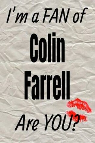 Cover of I'm a Fan of Colin Farrell Are You? Creative Writing Lined Journal