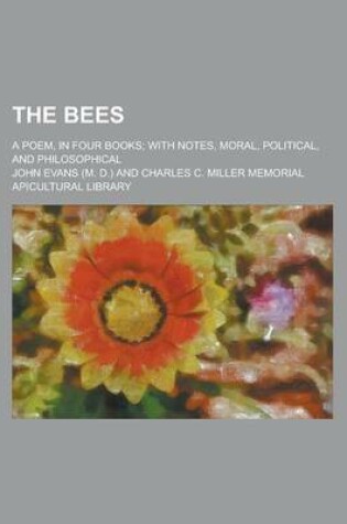 Cover of The Bees; A Poem, in Four Books; With Notes, Moral, Political, and Philosophical