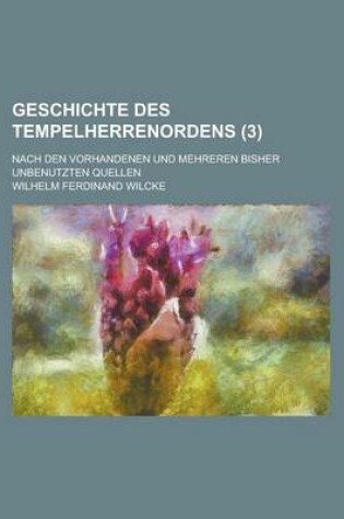 Cover of Geschichte Des Tempelherrenordens; Nach Den Vorhandenen Und Mehreren Bisher Unbenutzten Quellen (3 )