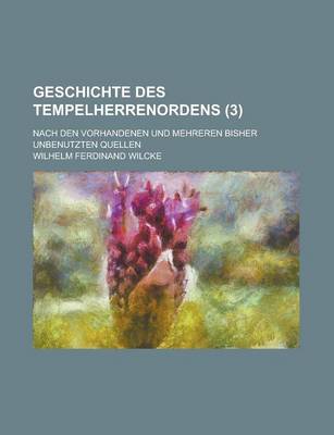 Book cover for Geschichte Des Tempelherrenordens; Nach Den Vorhandenen Und Mehreren Bisher Unbenutzten Quellen (3 )