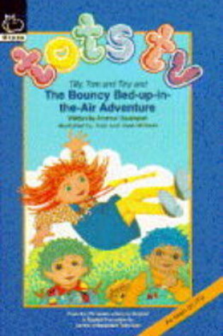 Cover of Tilly, Tom and Tiny and the Bouncy Bed Up-in-the-air Adventure