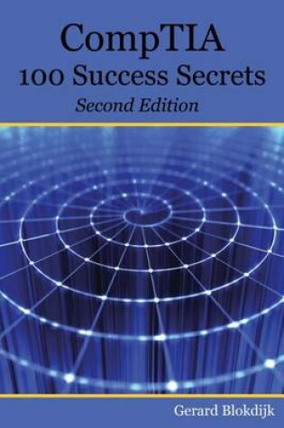 Cover of Comptia 100 Success Secrets - Start Your It Career Now with Comptia Certification, Validate Your Knowledge and Skills in It - Second Edition