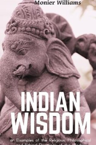 Cover of "INDIAN WISDOM or Examples of the Religious, Philosophical and Ethical Doctrines of the Hind&#363;s"