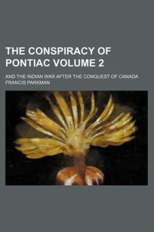 Cover of The Conspiracy of Pontiac Volume 2; And the Indian War After the Conquest of Canada