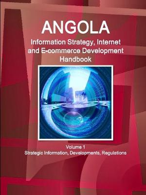 Book cover for Angola Information Strategy, Internet and E-commerce Development Handbook Volume 1 Strategic Information, Developments, Regulations