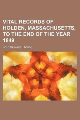 Cover of Vital Records of Holden, Massachusetts, to the End of the Year 1849