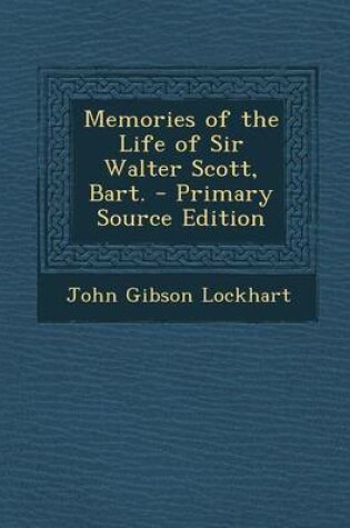 Cover of Memories of the Life of Sir Walter Scott, Bart. - Primary Source Edition