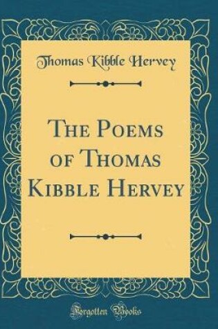 Cover of The Poems of Thomas Kibble Hervey (Classic Reprint)