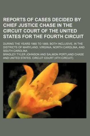 Cover of Reports of Cases Decided by Chief Justice Chase in the Circuit Court of the United States for the Fourth Circuit; During the Years 1865 to 1869, Both Inclusive, in the Districts of Maryland, Virginia, North Carolina, and South Carolina