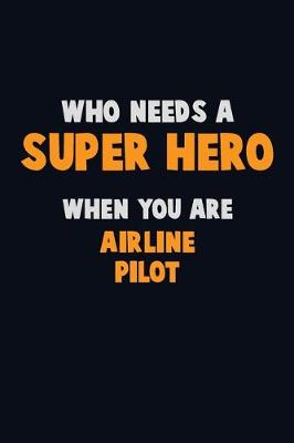 Book cover for Who Need A SUPER HERO, When You Are Airline Pilot