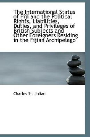 Cover of The International Status of Fiji and the Political Rights, Liabilities, Duties, and Privileges