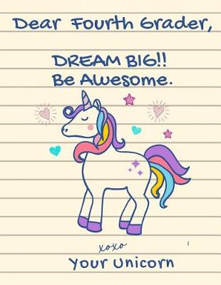 Book cover for Dear Fourth Grader, Dream Big!! Be Awesome. XOXO Your Unicorn